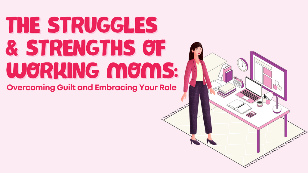 The Struggles & Strengths of Working Moms: Overcoming Guilt and Embracing Your Role